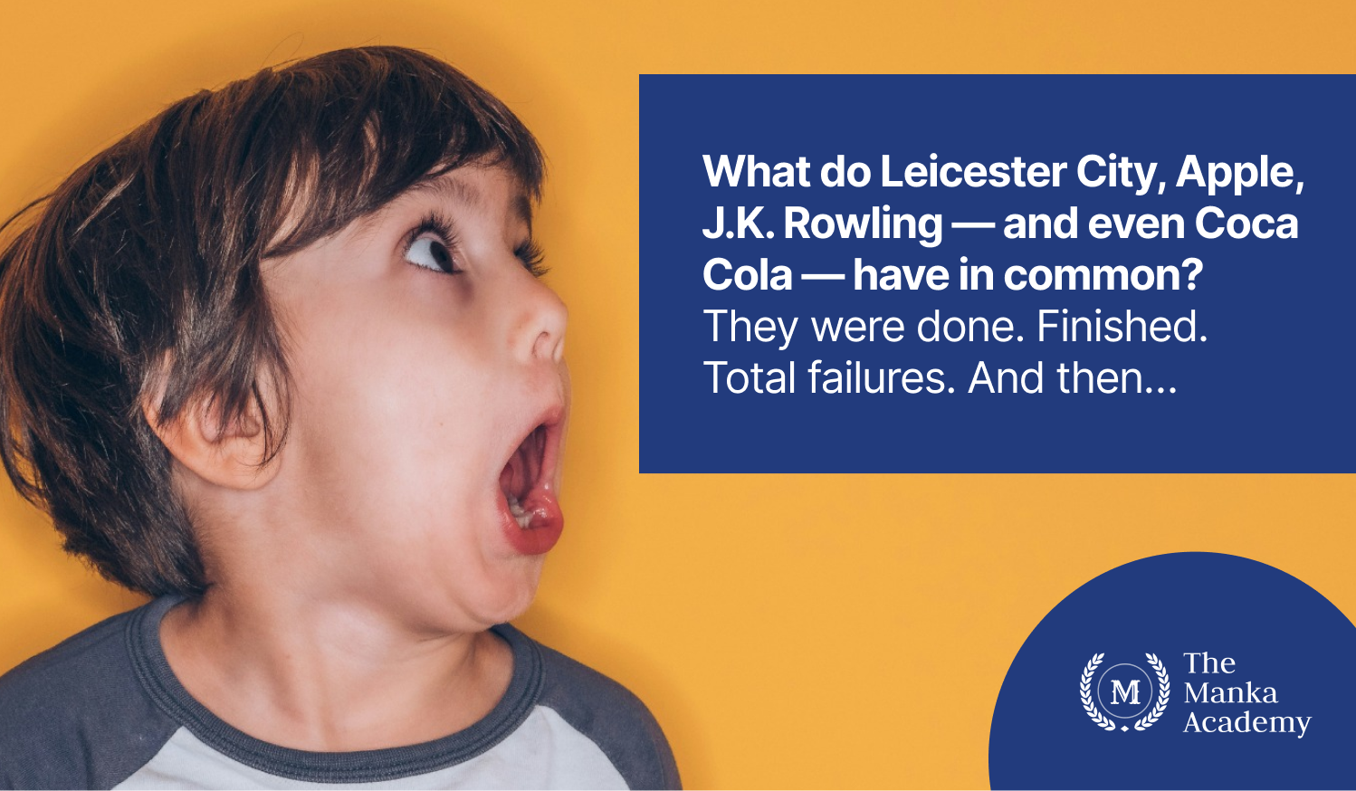 What do Leicester City, Apple, J.K. Rowling — and even Coca Cola — have in common? They were done. Finished. Total failures. And then…
